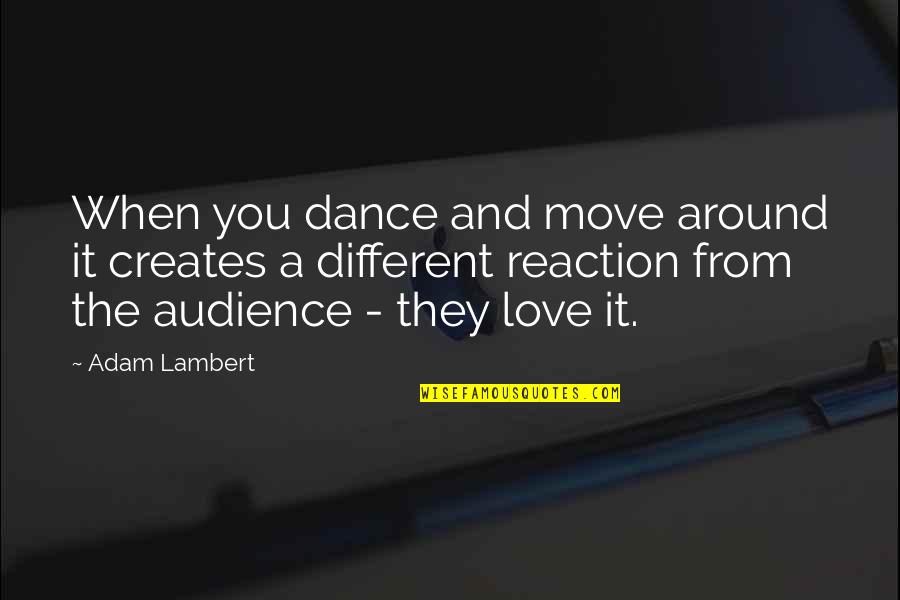 Dance Move Quotes By Adam Lambert: When you dance and move around it creates