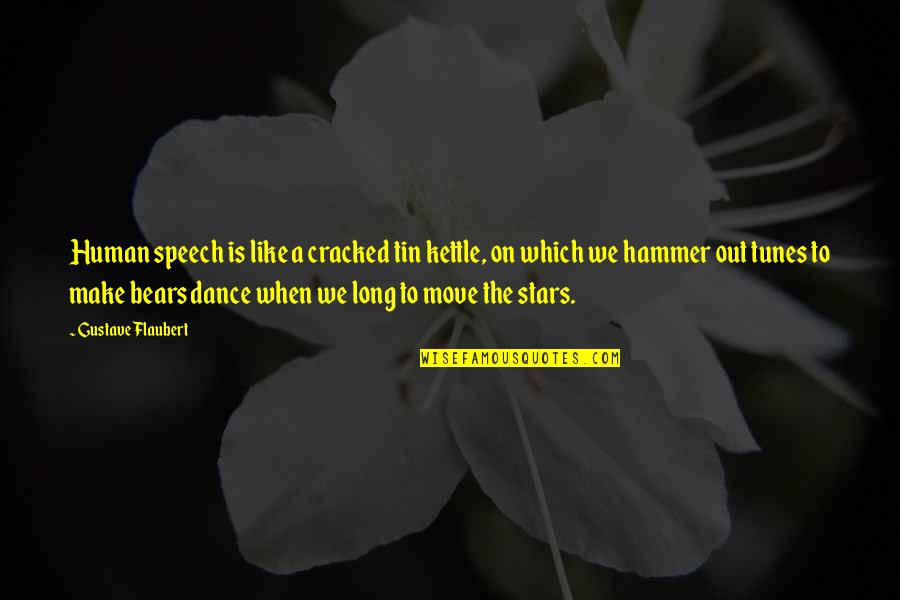 Dance Move Quotes By Gustave Flaubert: Human speech is like a cracked tin kettle,