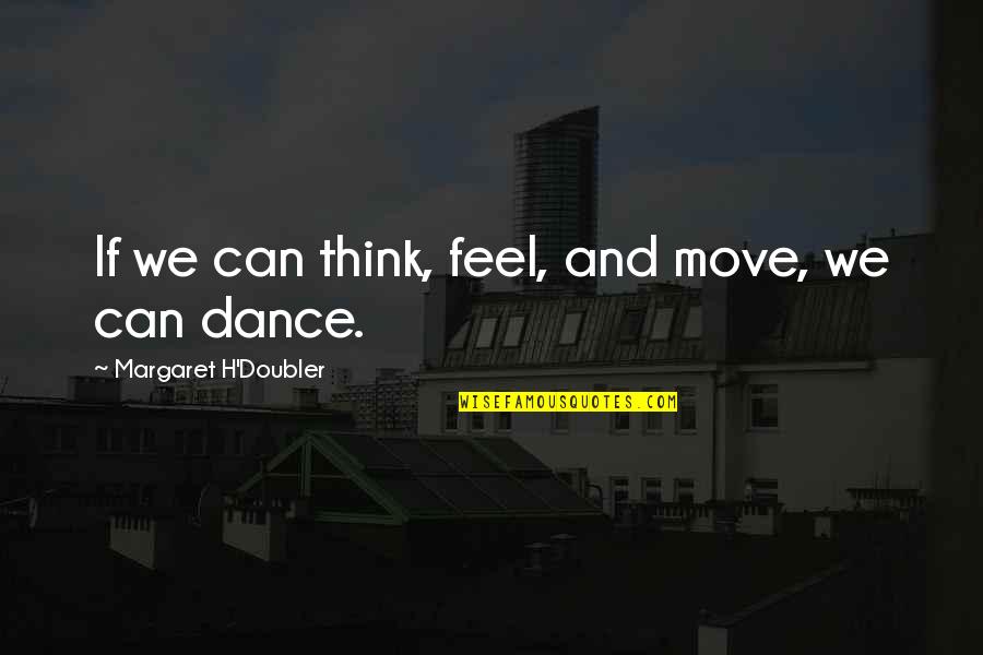 Dance Move Quotes By Margaret H'Doubler: If we can think, feel, and move, we