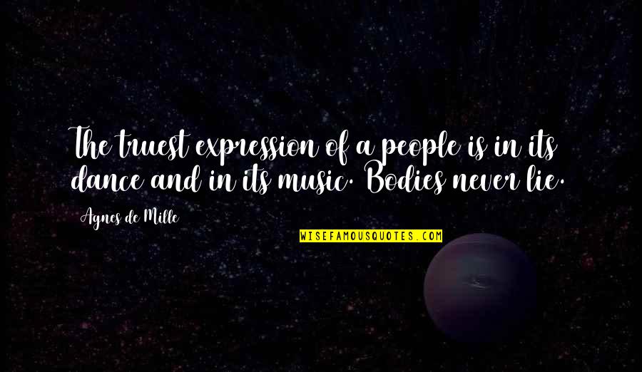 Dance Music Quotes By Agnes De Mille: The truest expression of a people is in