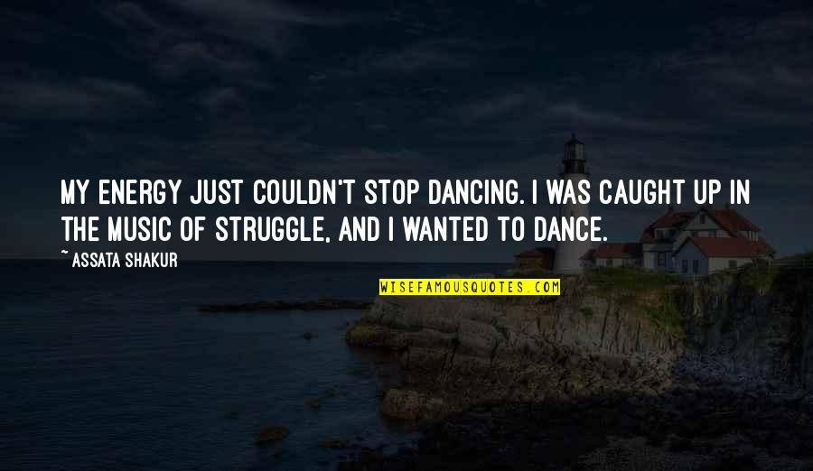 Dance Music Quotes By Assata Shakur: My energy just couldn't stop dancing. I was