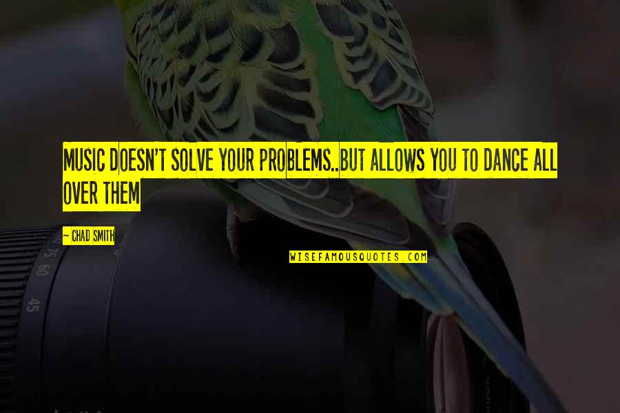 Dance Music Quotes By Chad Smith: Music doesn't solve your problems..but allows you to