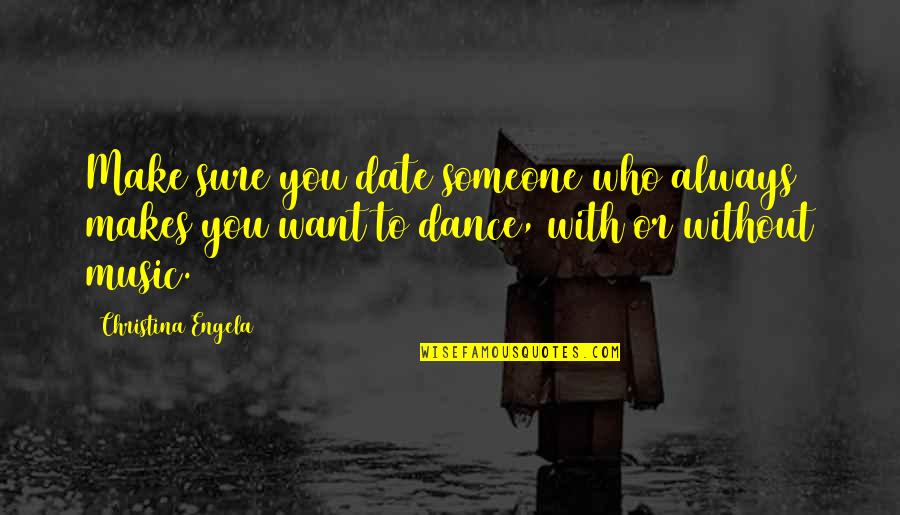 Dance Music Quotes By Christina Engela: Make sure you date someone who always makes