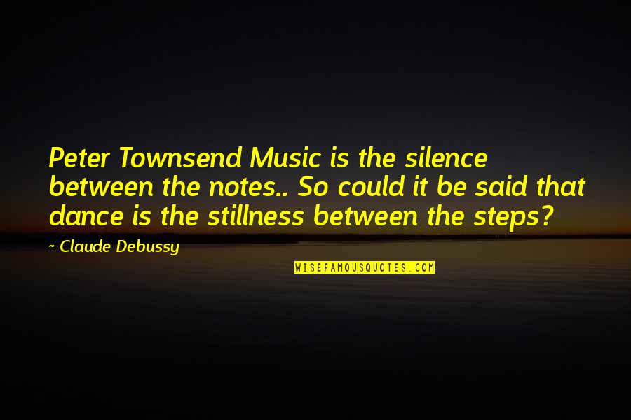 Dance Music Quotes By Claude Debussy: Peter Townsend Music is the silence between the