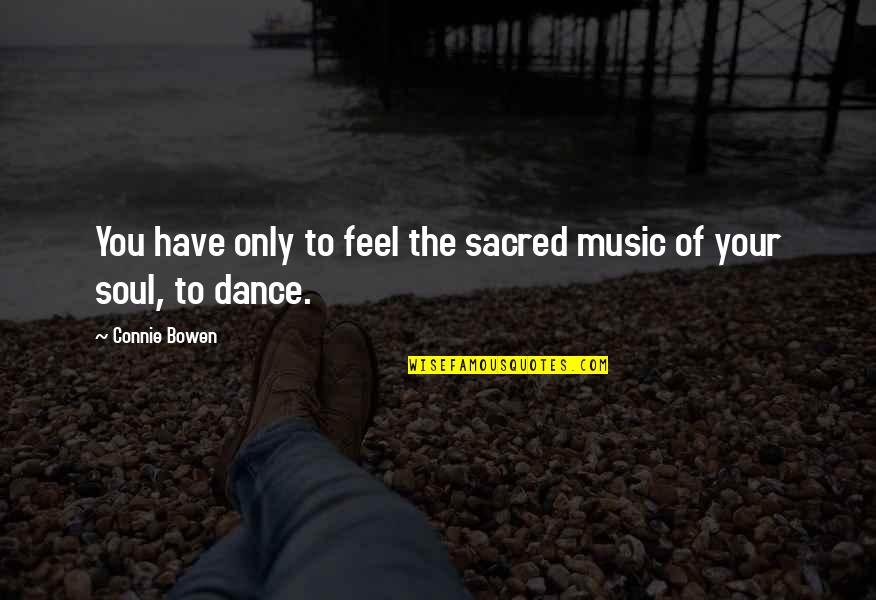 Dance Music Quotes By Connie Bowen: You have only to feel the sacred music