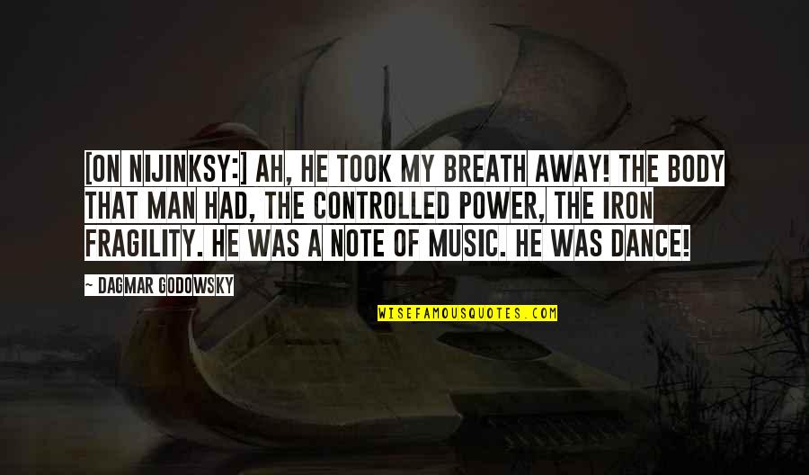 Dance Music Quotes By Dagmar Godowsky: [On Nijinksy:] Ah, he took my breath away!