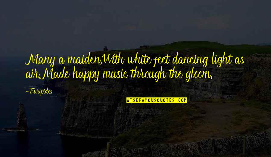 Dance Music Quotes By Euripides: Many a maiden,With white feet dancing light as