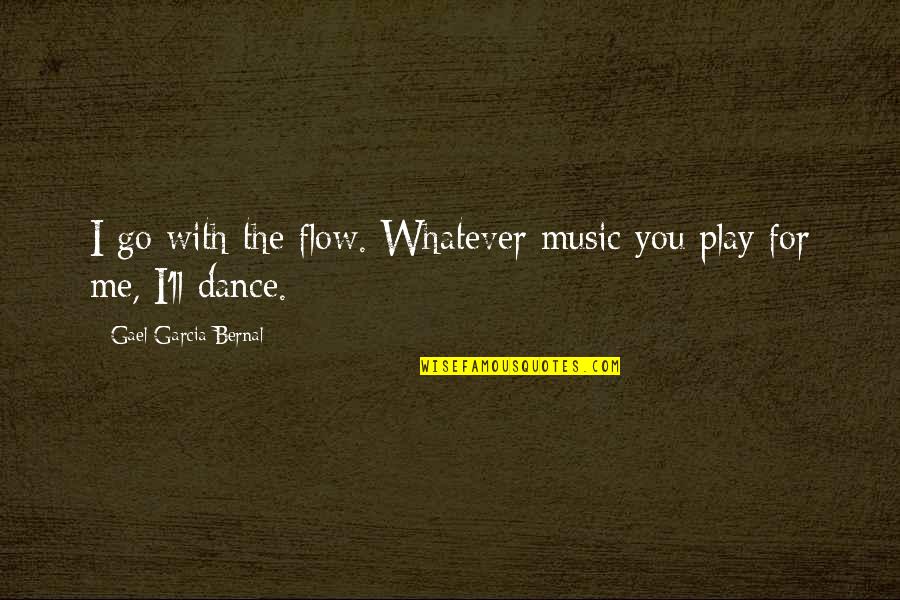 Dance Music Quotes By Gael Garcia Bernal: I go with the flow. Whatever music you