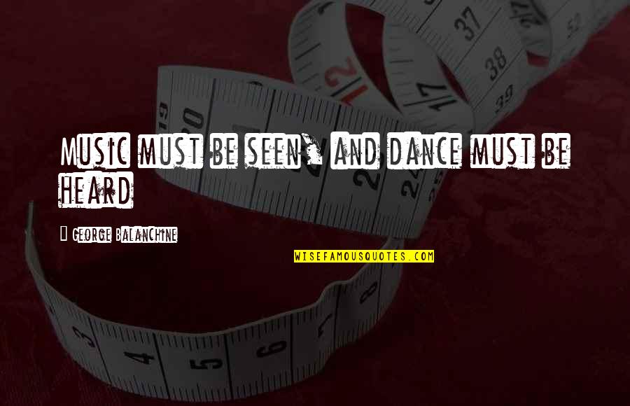 Dance Music Quotes By George Balanchine: Music must be seen, and dance must be