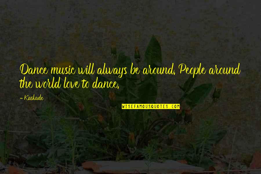 Dance Music Quotes By Kaskade: Dance music will always be around. People around