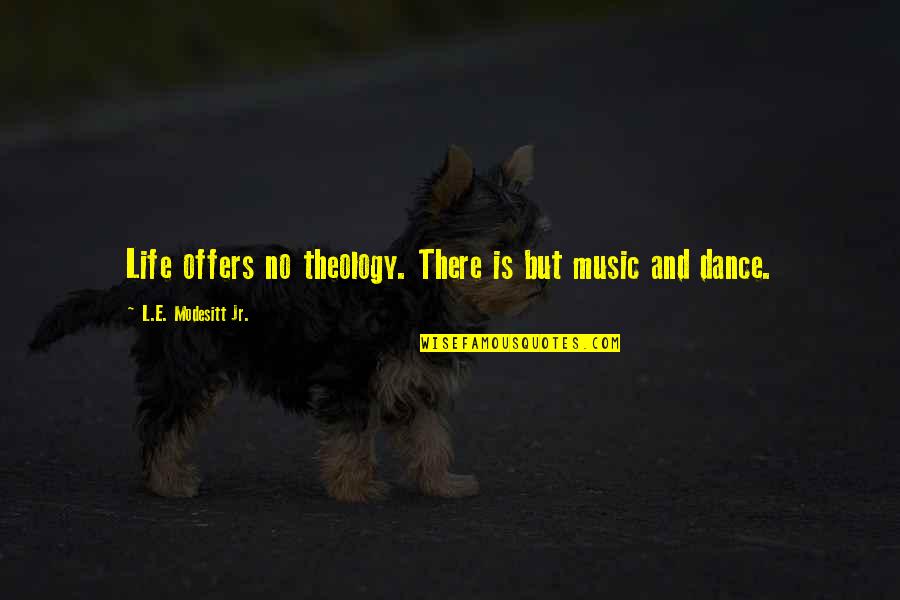Dance Music Quotes By L.E. Modesitt Jr.: Life offers no theology. There is but music