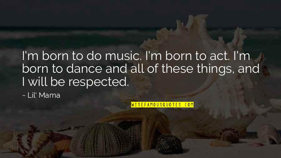 Dance Music Quotes By Lil' Mama: I'm born to do music. I'm born to