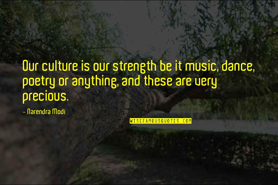 Dance Music Quotes By Narendra Modi: Our culture is our strength be it music,