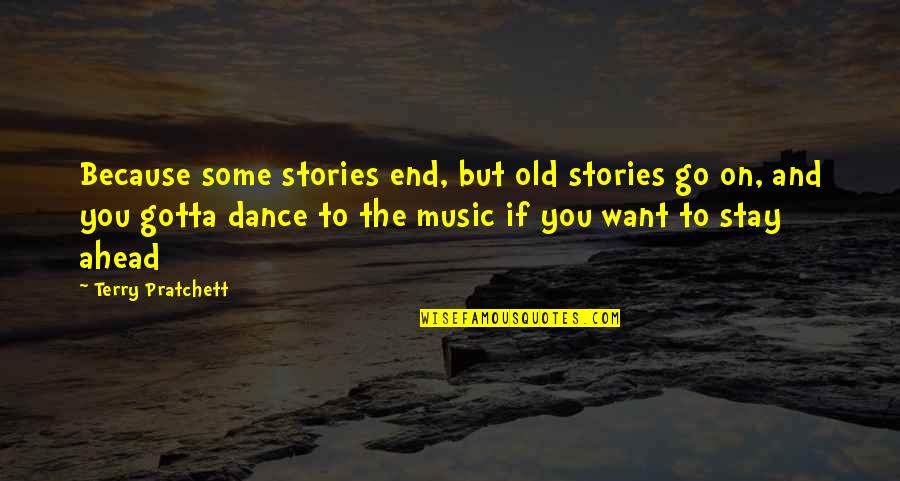 Dance Music Quotes By Terry Pratchett: Because some stories end, but old stories go