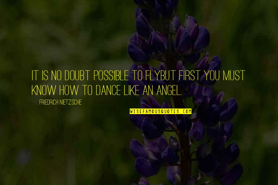 Dance Nietzsche Quotes By Friedrich Nietzsche: It is no doubt possible to flybut first Dance Nietzsche Quotes By Friedrich Nietzsche: It is no doubt possible to flybut first