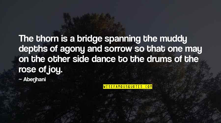 Dance Of Joy Quotes By Aberjhani: The thorn is a bridge spanning the muddy Dance Of Joy Quotes By Aberjhani: The thorn is a bridge spanning the muddy