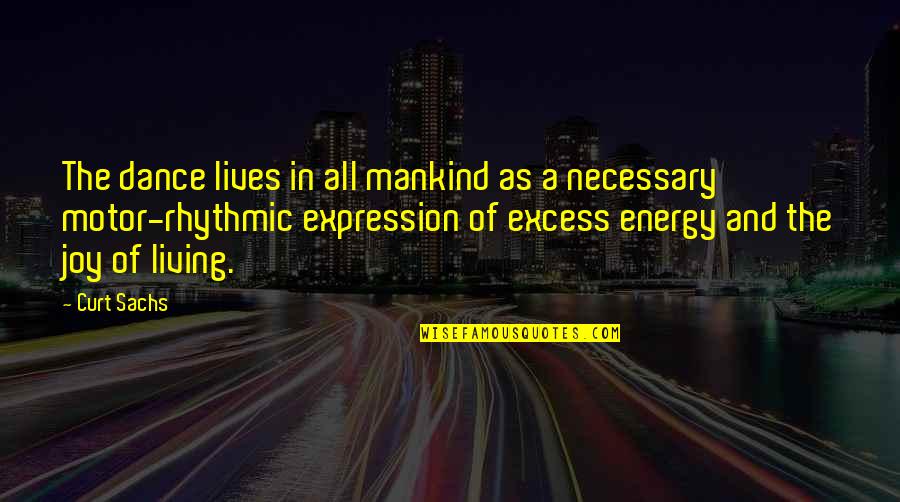 Dance Of Joy Quotes By Curt Sachs: The dance lives in all mankind as a Dance Of Joy Quotes By Curt Sachs: The dance lives in all mankind as a