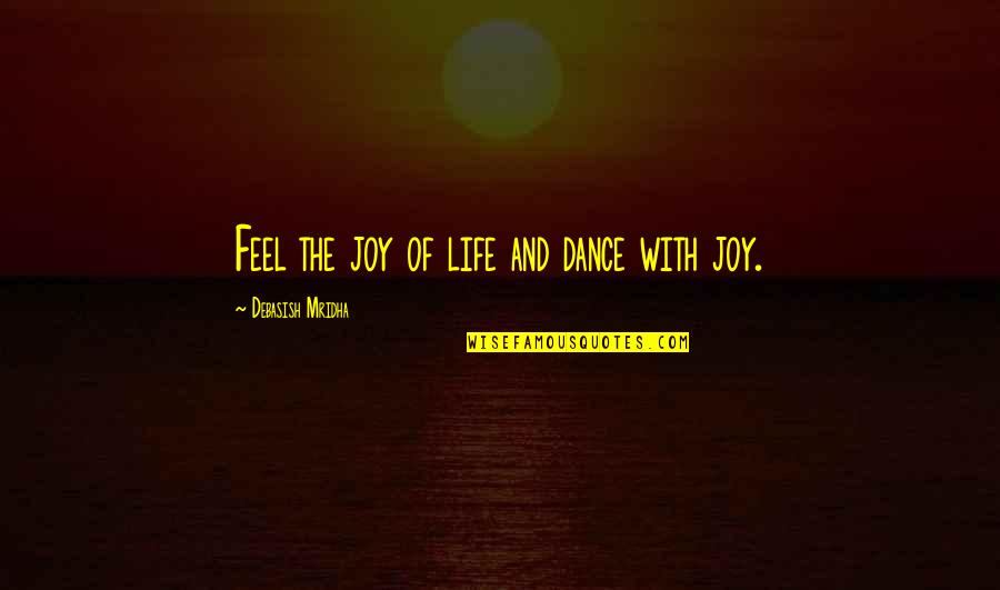 Dance Of Joy Quotes By Debasish Mridha: Feel the joy of life and dance with
