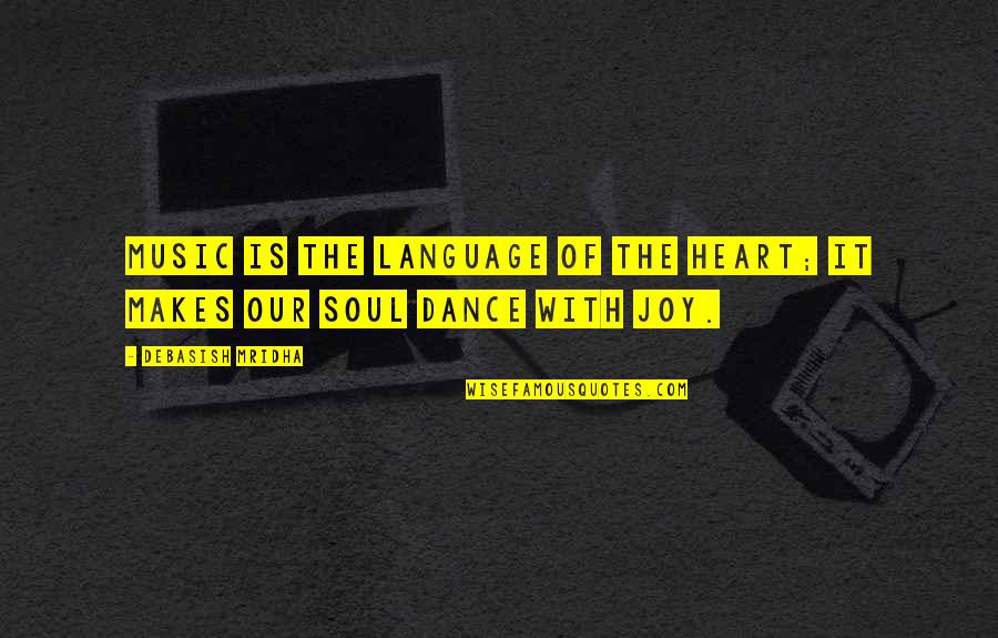 Dance Of Joy Quotes By Debasish Mridha: Music is the language of the heart; it