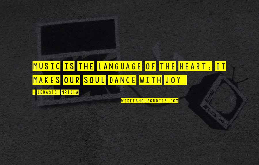 Dance Of Joy Quotes By Debasish Mridha: Music is the language of the heart; it Dance Of Joy Quotes By Debasish Mridha: Music is the language of the heart; it