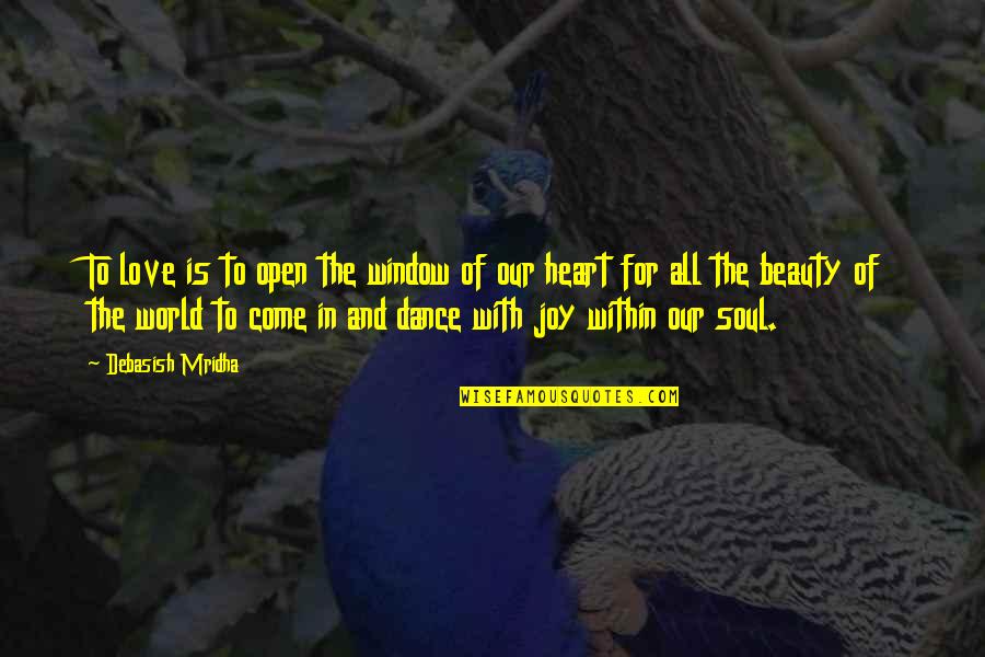 Dance Of Joy Quotes By Debasish Mridha: To love is to open the window of