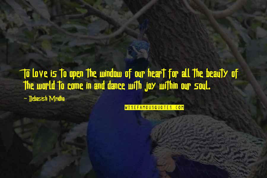 Dance Of Joy Quotes By Debasish Mridha: To love is to open the window of Dance Of Joy Quotes By Debasish Mridha: To love is to open the window of