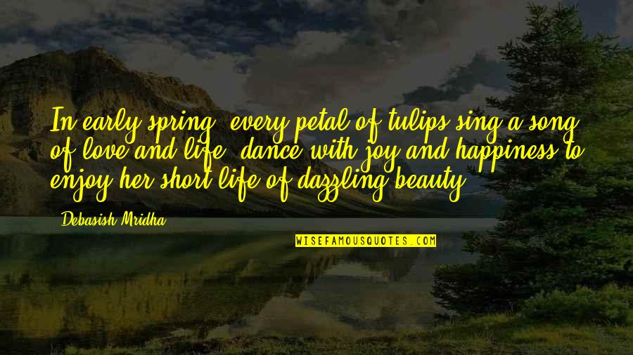 Dance Of Joy Quotes By Debasish Mridha: In early spring, every petal of tulips sing Dance Of Joy Quotes By Debasish Mridha: In early spring, every petal of tulips sing