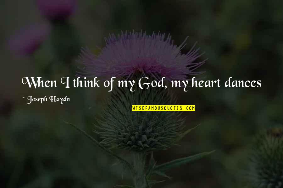 Dance Of Joy Quotes By Joseph Haydn: When I think of my God, my heart Dance Of Joy Quotes By Joseph Haydn: When I think of my God, my heart