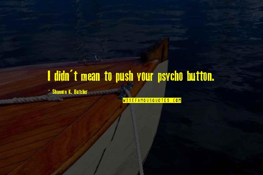 Dance Of Thieves Quotes By Shannon K. Butcher: I didn't mean to push your psycho button. Dance Of Thieves Quotes By Shannon K. Butcher: I didn't mean to push your psycho button.