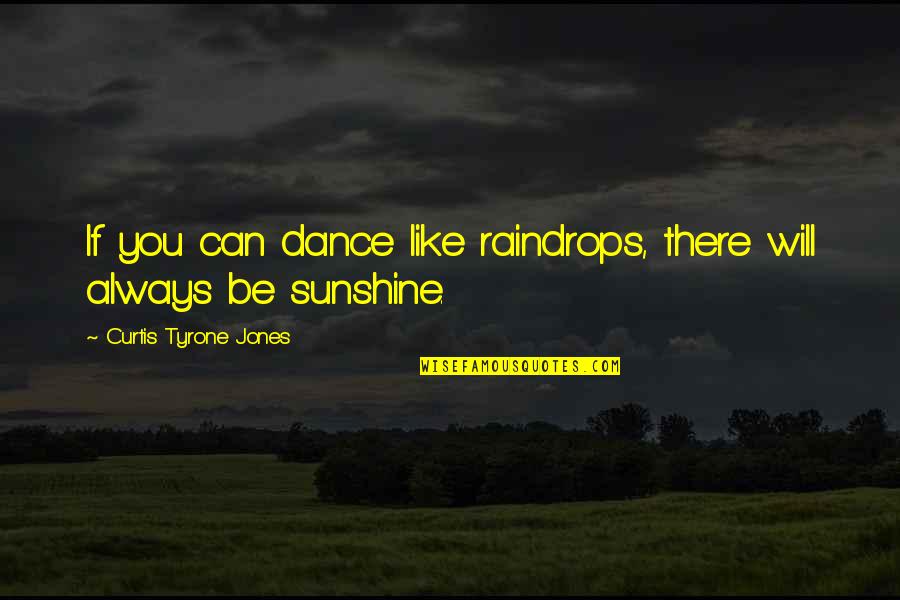 Dance On The Rain Quotes By Curtis Tyrone Jones: If you can dance like raindrops, there will