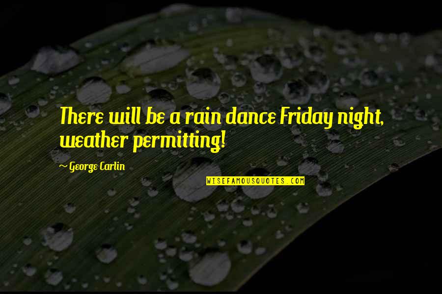 Dance On The Rain Quotes By George Carlin: There will be a rain dance Friday night, Dance On The Rain Quotes By George Carlin: There will be a rain dance Friday night,