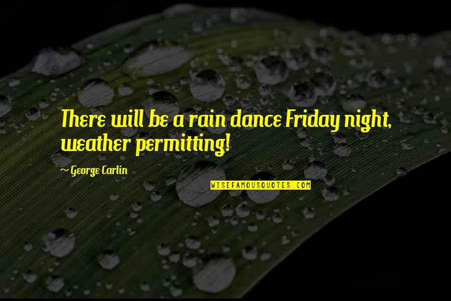 Dance On The Rain Quotes By George Carlin: There will be a rain dance Friday night,