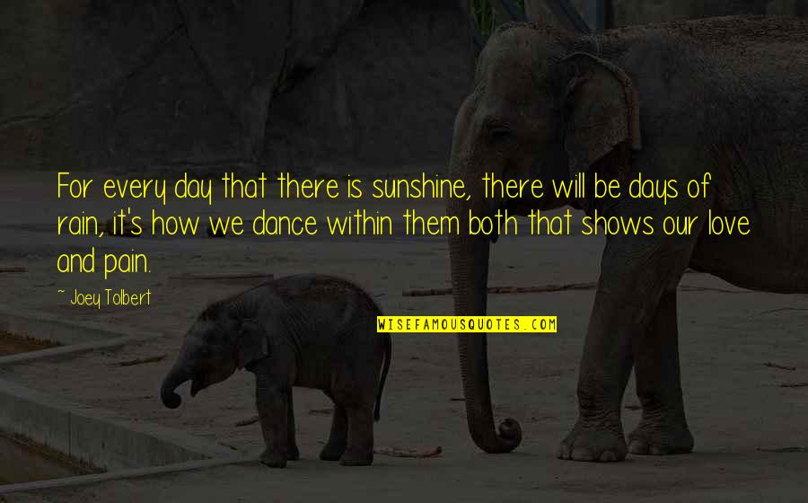 Dance On The Rain Quotes By Joey Tolbert: For every day that there is sunshine, there