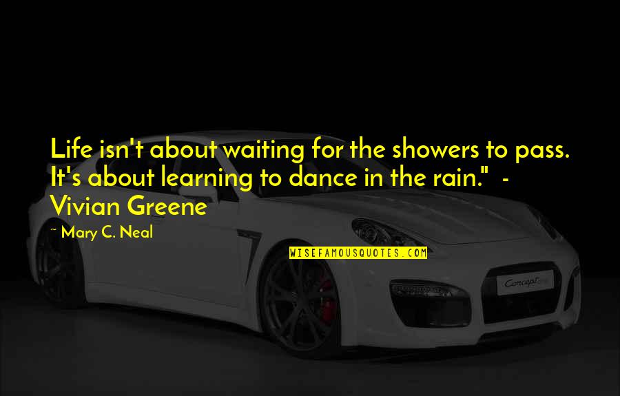 Dance On The Rain Quotes By Mary C. Neal: Life isn't about waiting for the showers to