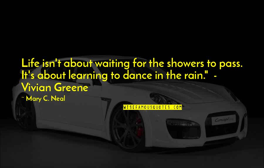 Dance On The Rain Quotes By Mary C. Neal: Life isn't about waiting for the showers to Dance On The Rain Quotes By Mary C. Neal: Life isn't about waiting for the showers to