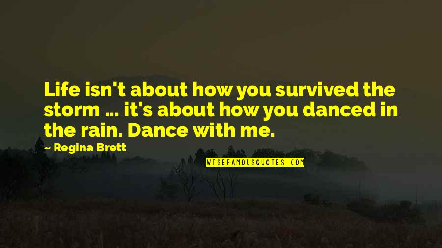 Dance On The Rain Quotes By Regina Brett: Life isn't about how you survived the storm