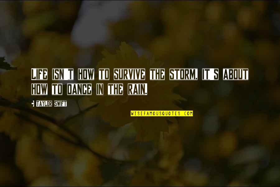 Dance On The Rain Quotes By Taylor Swift: Life isn't how to survive the storm, it's