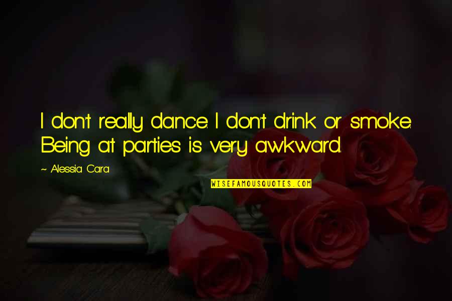 Dance Parties Quotes By Alessia Cara: I don't really dance. I don't drink or
