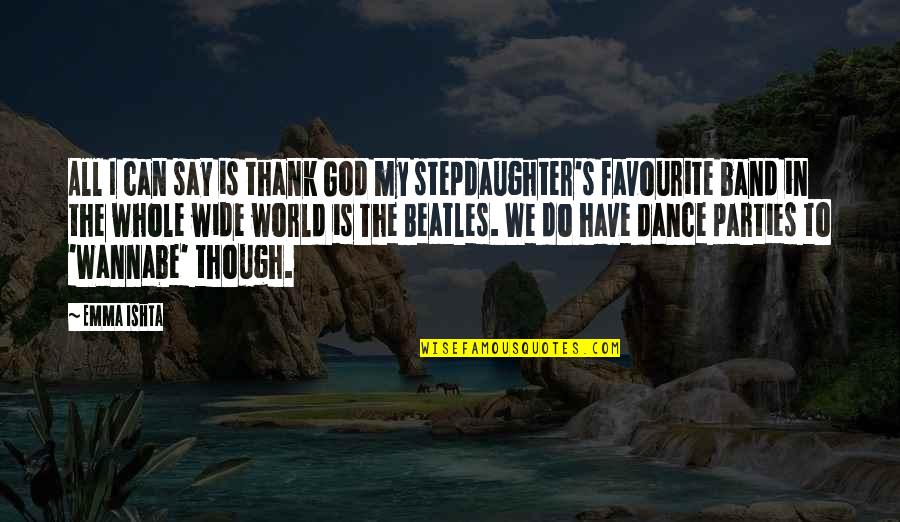 Dance Parties Quotes By Emma Ishta: All I can say is thank God my