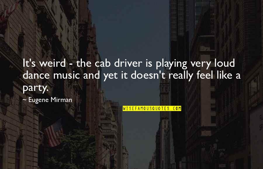 Dance Party Quotes By Eugene Mirman: It's weird - the cab driver is playing