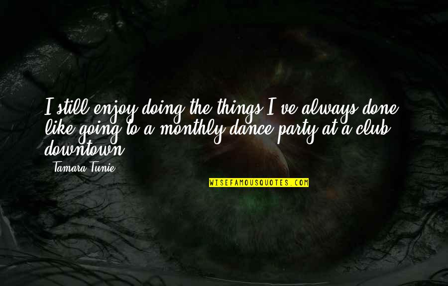 Dance Party Quotes By Tamara Tunie: I still enjoy doing the things I've always