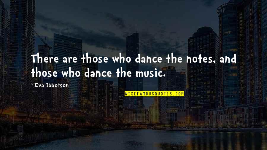 Dance Passion Quotes By Eva Ibbotson: There are those who dance the notes, and Dance Passion Quotes By Eva Ibbotson: There are those who dance the notes, and