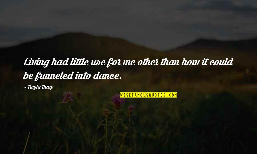 Dance Passion Quotes By Twyla Tharp: Living had little use for me other than Dance Passion Quotes By Twyla Tharp: Living had little use for me other than