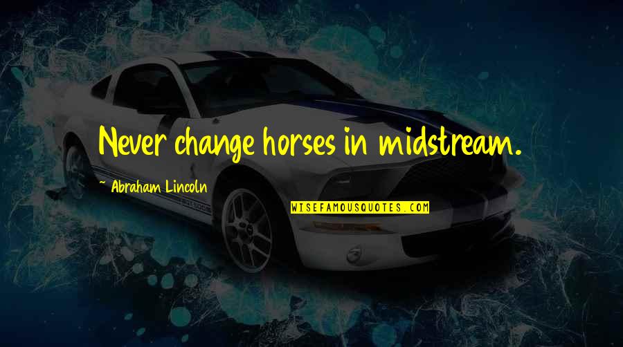 Dance Performance Quotes By Abraham Lincoln: Never change horses in midstream.