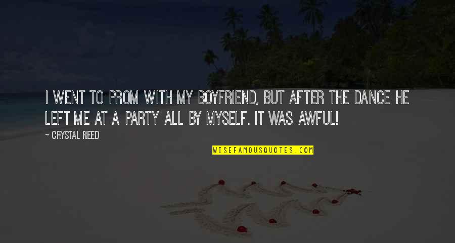 Dance Prom Quotes By Crystal Reed: I went to prom with my boyfriend, but Dance Prom Quotes By Crystal Reed: I went to prom with my boyfriend, but