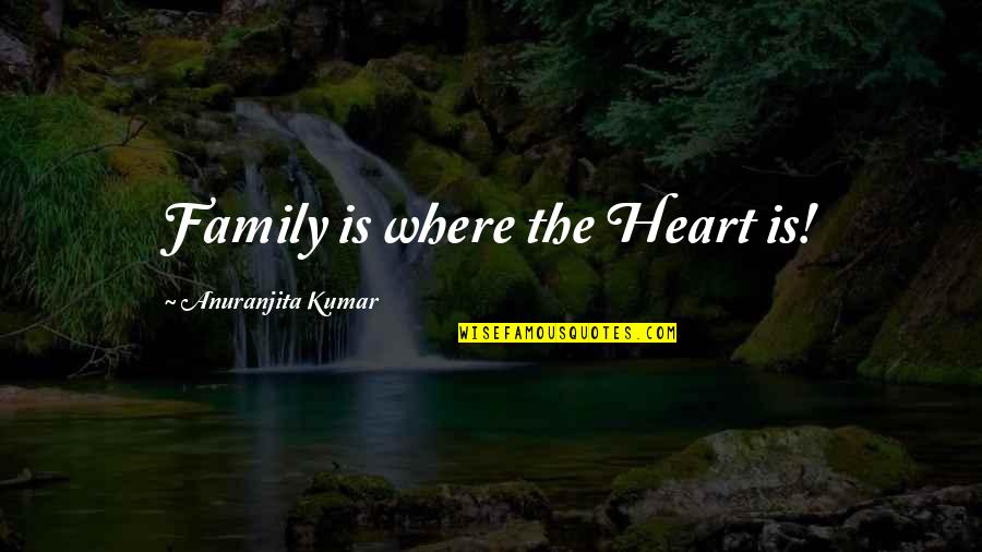 Dance Recitals Quotes By Anuranjita Kumar: Family is where the Heart is!