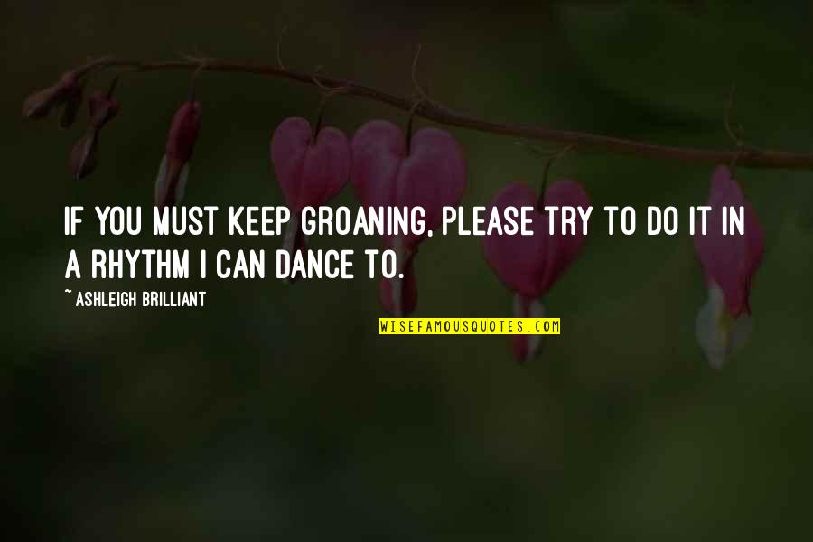 Dance Rhythm Quotes By Ashleigh Brilliant: If you must keep groaning, please try to