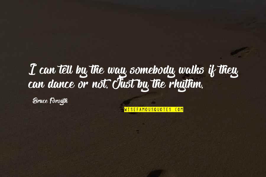 Dance Rhythm Quotes By Bruce Forsyth: I can tell by the way somebody walks