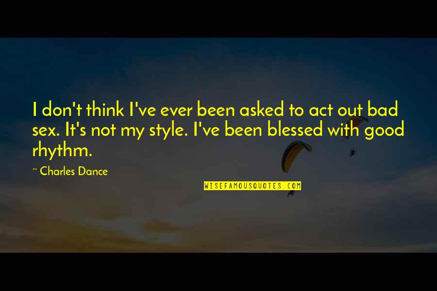 Dance Rhythm Quotes By Charles Dance: I don't think I've ever been asked to