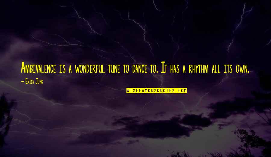 Dance Rhythm Quotes By Erica Jong: Ambivalence is a wonderful tune to dance to.